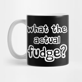 What the Actual Fudge - WTF funny Mug